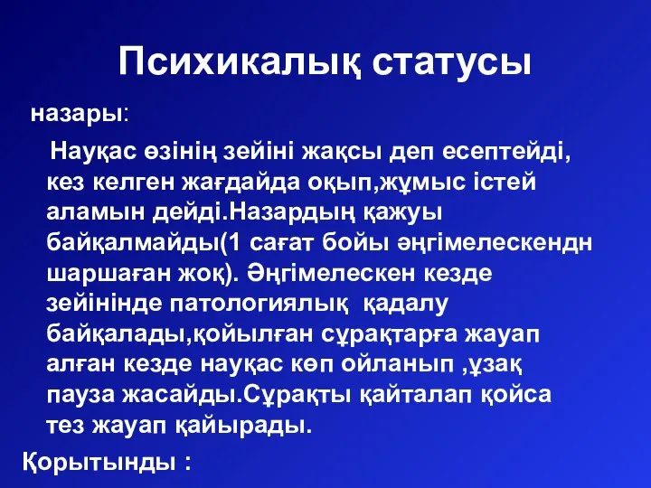 Психикалық статусы назары: Науқас өзінің зейіні жақсы деп есептейді,кез келген жағдайда оқып,жұмыс