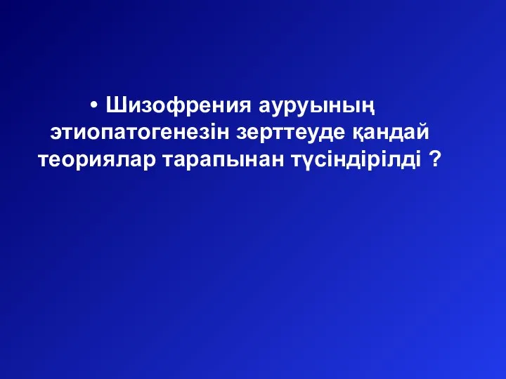 Шизофрения ауруының этиопатогенезін зерттеуде қандай теориялар тарапынан түсіндірілді ?