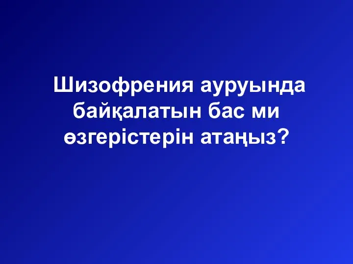 Шизофрения ауруында байқалатын бас ми өзгерістерін атаңыз?