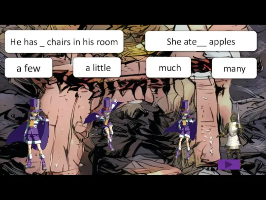 many a little He has _ chairs in his room a few She ate__ apples much
