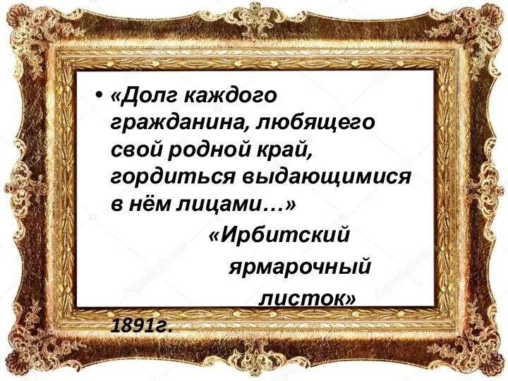 «Долг каждого гражданина, любящего свой родной край, гордиться выдающимися в нём лицами…» «Ирбитский ярмарочный листок» 1891г.