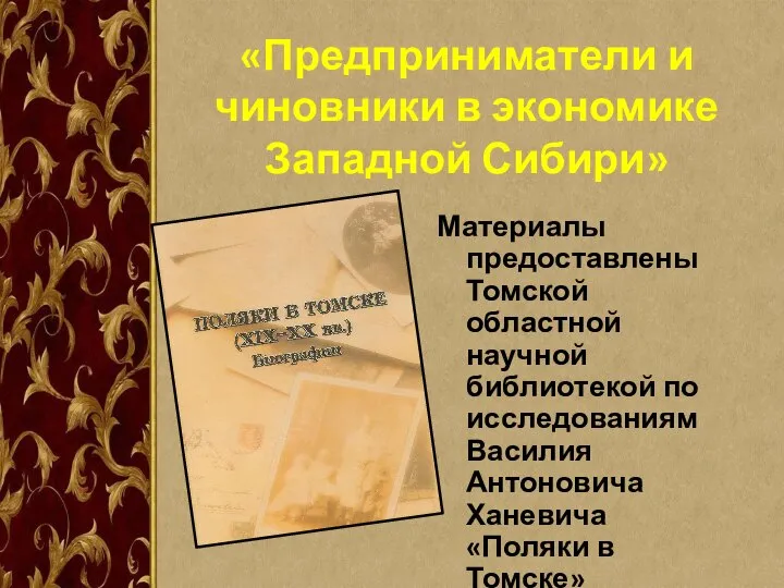 «Предприниматели и чиновники в экономике Западной Сибири» Материалы предоставлены Томской областной научной