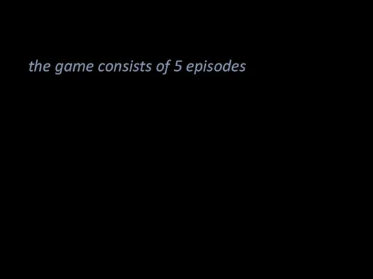 the game consists of 5 episodes