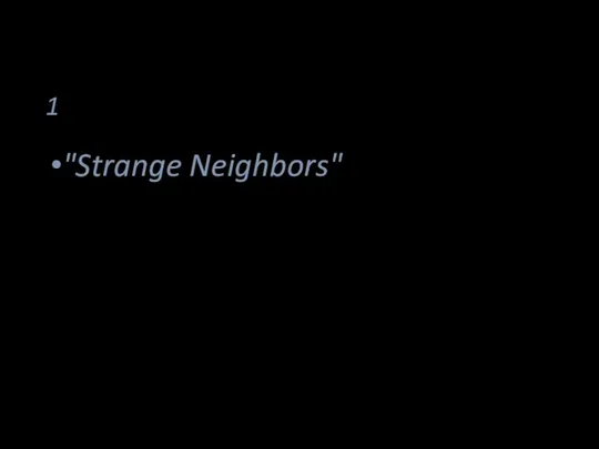 1 "Strange Neighbors"