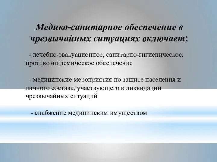 Медико-санитарное обеспечение в чрезвычайных ситуациях включает: - лечебно-эвакуационное, санитарно-гигиеническое, противоэпидемическое обеспечение -