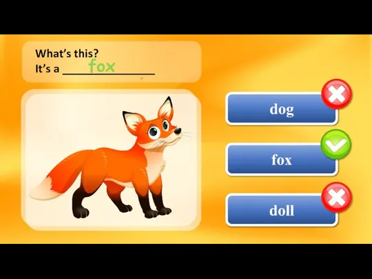 dog fox doll What’s this? It’s a _______________ fox