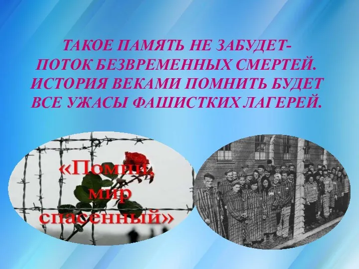 ТАКОЕ ПАМЯТЬ НЕ ЗАБУДЕТ- ПОТОК БЕЗВРЕМЕННЫХ СМЕРТЕЙ. ИСТОРИЯ ВЕКАМИ ПОМНИТЬ БУДЕТ ВСЕ УЖАСЫ ФАШИСТКИХ ЛАГЕРЕЙ.