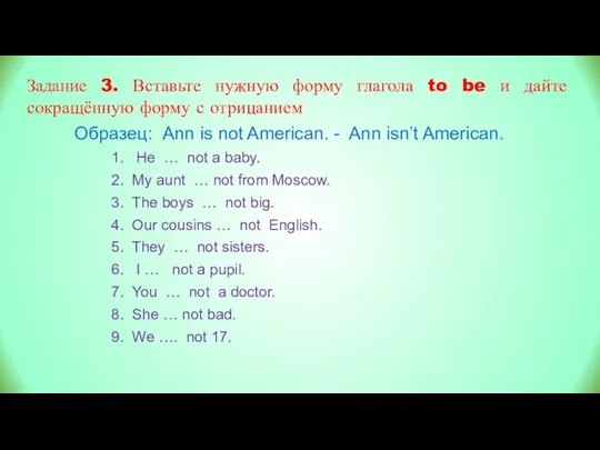Образец: Ann is not American. - Ann isn’t American. 1. He …