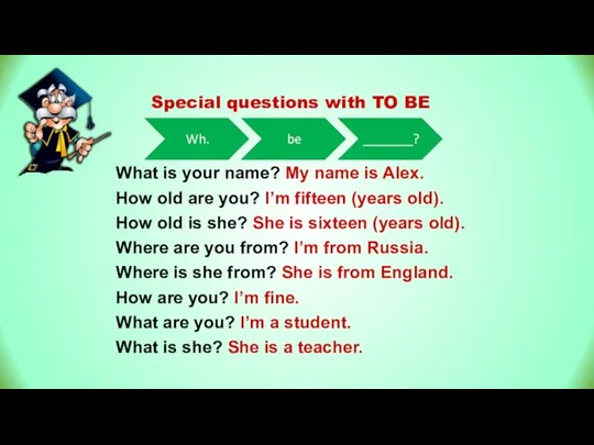 What is your name? My name is Alex. How old are you?