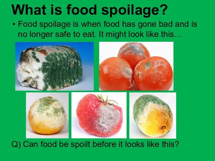 What is food spoilage? Food spoilage is when food has gone bad