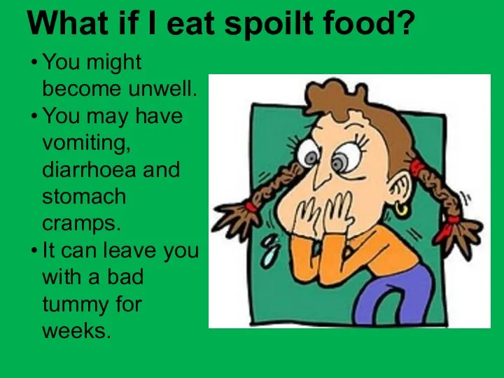 What if I eat spoilt food? You might become unwell. You may