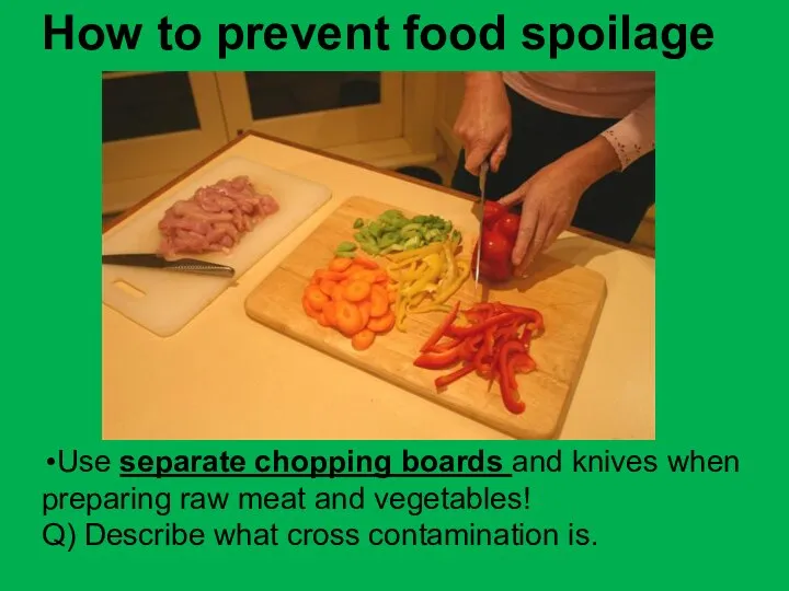 How to prevent food spoilage Use separate chopping boards and knives when