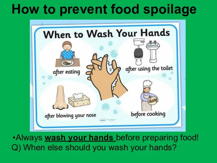How to prevent food spoilage Always wash your hands before preparing food!