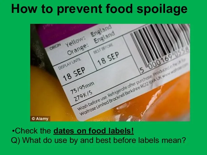 How to prevent food spoilage Check the dates on food labels! Q)