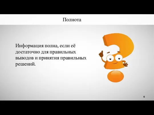 Полнота Информация полна, если её достаточно для правильных выводов и принятия правильных решений.