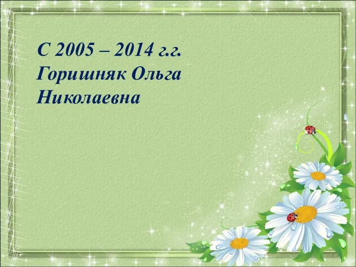 С 2005 – 2014 г.г. Горишняк Ольга Николаевна