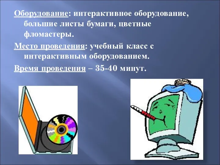 Оборудование: интерактивное оборудование, большие листы бумаги, цветные фломастеры. Место проведения: учебный класс