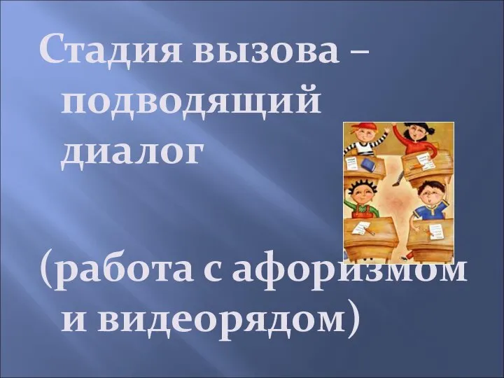 Стадия вызова – подводящий диалог (работа с афоризмом и видеорядом)