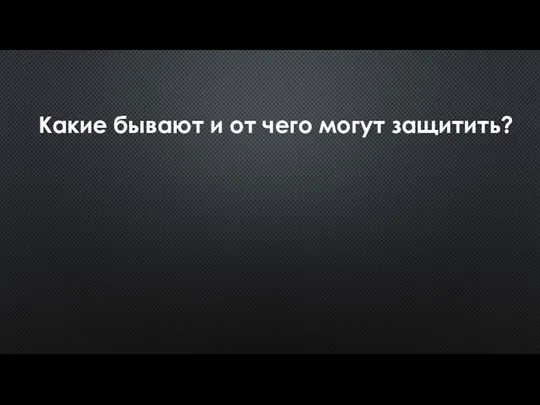 Какие бывают и от чего могут защитить?