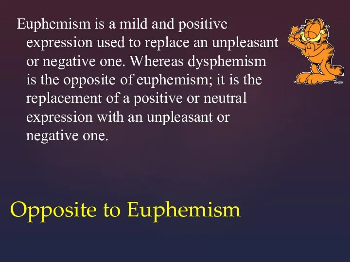 Opposite to Euphemism Euphemism is a mild and positive expression used to