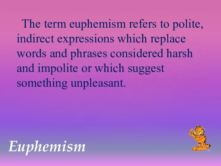 Euphemism The term euphemism refers to polite, indirect expressions which replace words