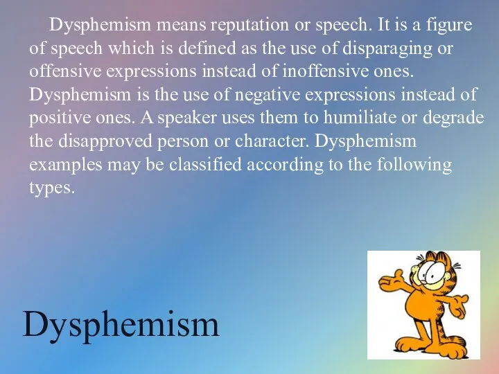 Dysphemism Dysphemism means reputation or speech. It is a figure of speech