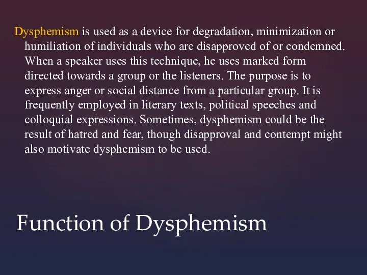 Function of Dysphemism Dysphemism is used as a device for degradation, minimization