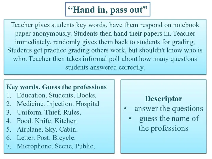 “Hand in, pass out” Teacher gives students key words, have them respond