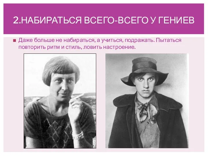 2.НАБИРАТЬСЯ ВСЕГО-ВСЕГО У ГЕНИЕВ Даже больше не набираться, а учиться, подражать. Пытаться