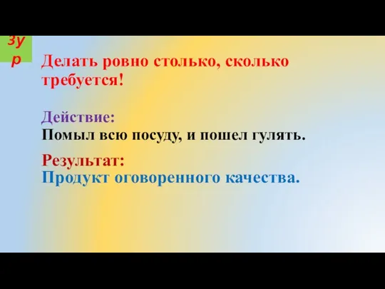 Делать ровно столько, сколько требуется! Действие: Помыл всю посуду, и пошел гулять.