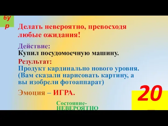 Делать невероятно, превосходя любые ожидания! Действие: Купил посудомоечную машину. Эмоция – ИГРА.