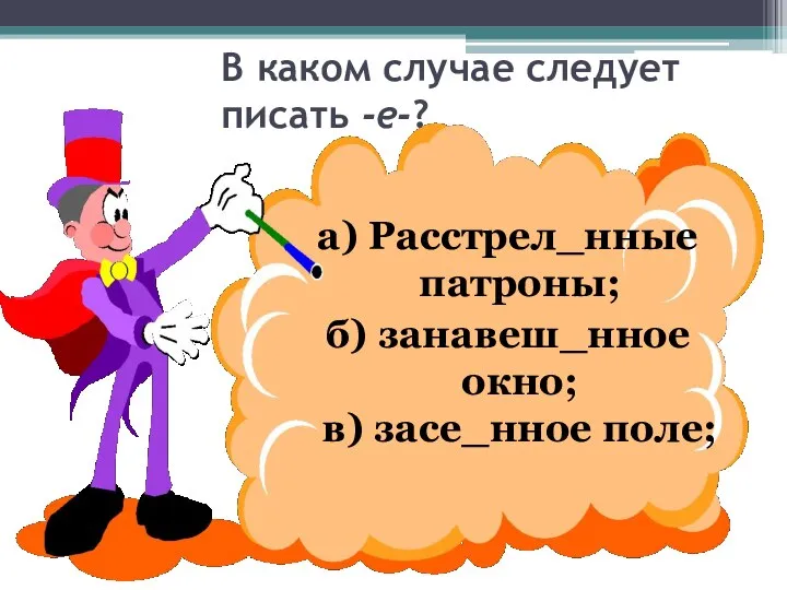 В каком случае следует писать -е-? а) Расстрел_нные патроны; б) занавеш_нное окно; в) засе_нное поле;