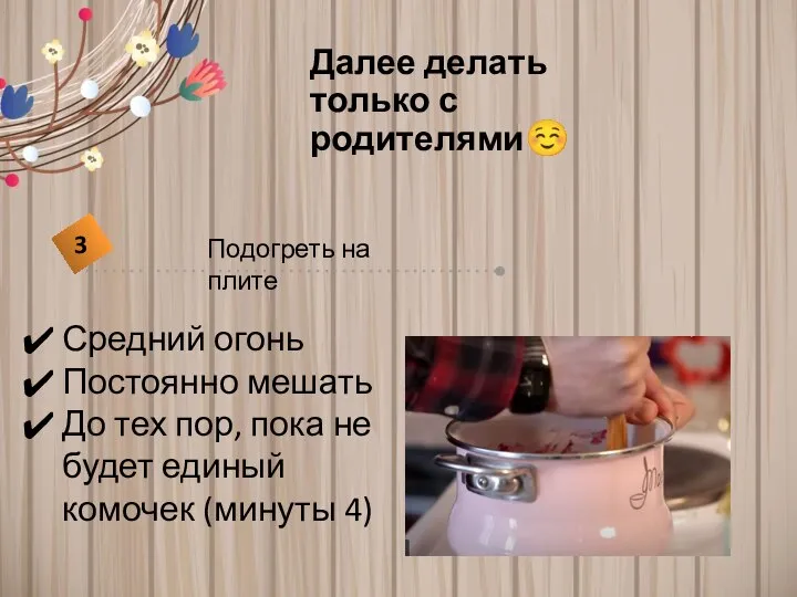 Далее делать только с родителями☺ Средний огонь Постоянно мешать До тех пор,