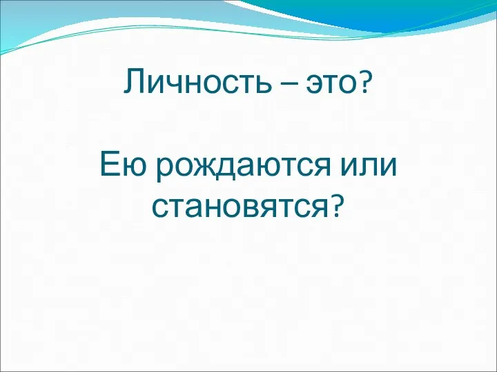 Личность – это? Ею рождаются или становятся?