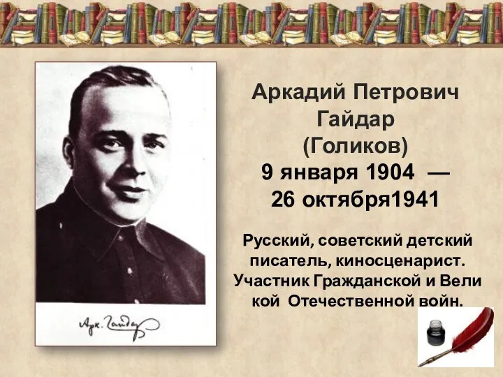 Аркадий Петрович Гайдар (Голиков) 9 января 1904 — 26 октября1941 Русский, советский