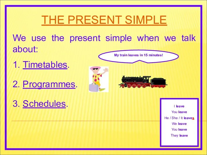 THE PRESENT SIMPLE We use the present simple when we talk about: