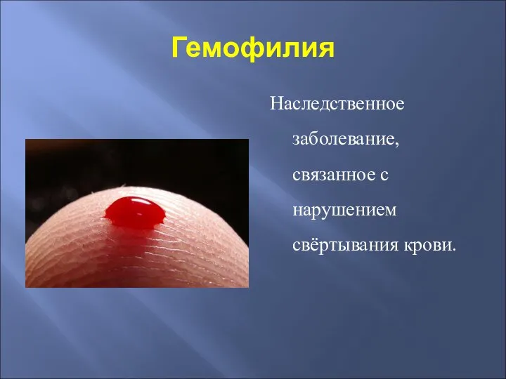 Гемофилия Наследственное заболевание, связанное с нарушением свёртывания крови.