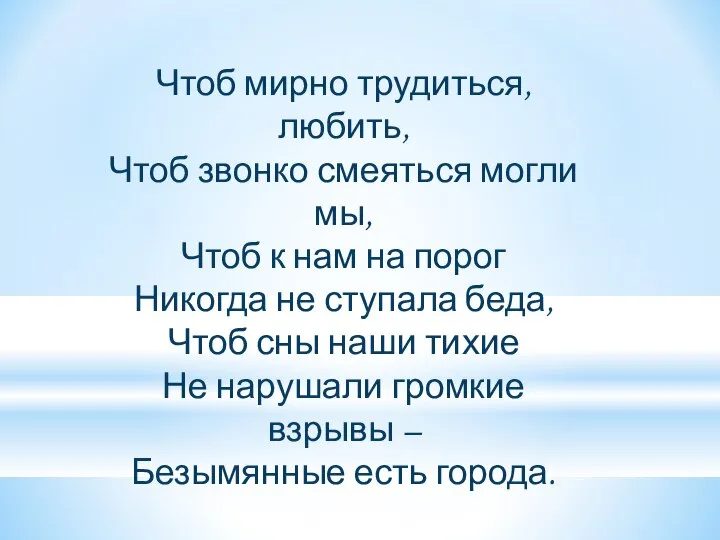 Чтоб мирно трудиться, любить, Чтоб звонко смеяться могли мы, Чтоб к нам