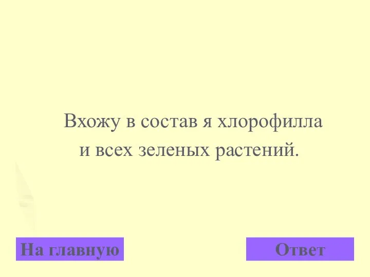 Вхожу в состав я хлорофилла и всех зеленых растений. На главную Ответ