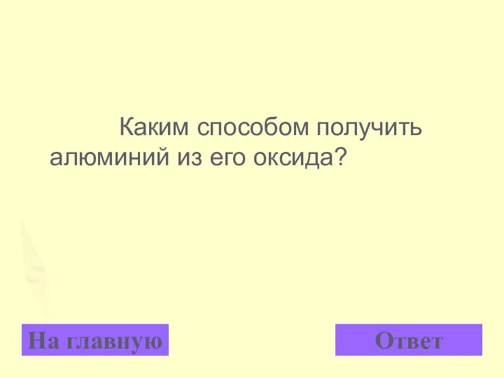 Каким способом получить алюминий из его оксида? На главную Ответ