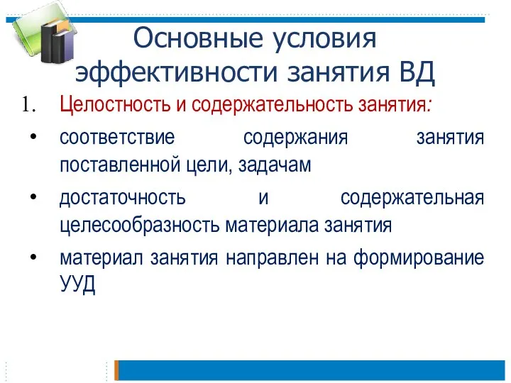 Основные условия эффективности занятия ВД Целостность и содержательность занятия: соответствие содержания занятия