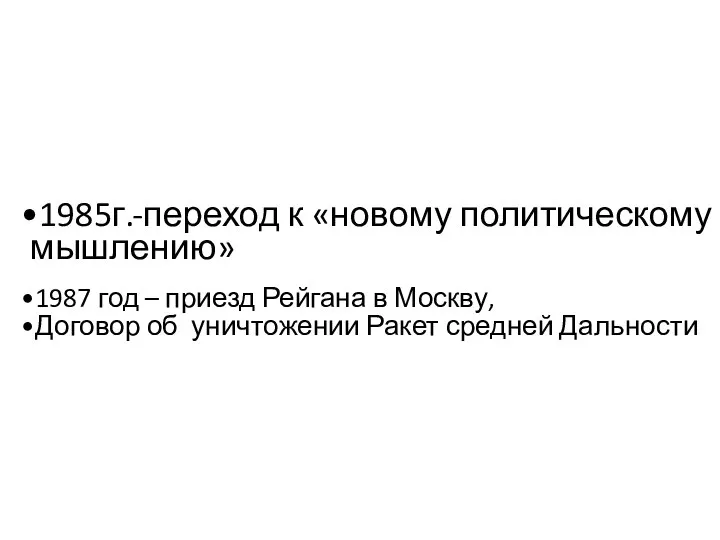 1985г.-переход к «новому политическому мышлению» 1987 год – приезд Рейгана в Москву,