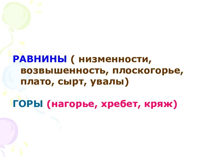 РАВНИНЫ ( низменности, возвышенность, плоскогорье, плато, сырт, увалы) ГОРЫ (нагорье, хребет, кряж)