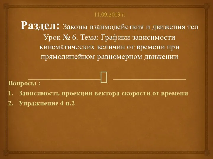 11.09.2019 г. Раздел: Законы взаимодействия и движения тел Урок № 6. Тема: