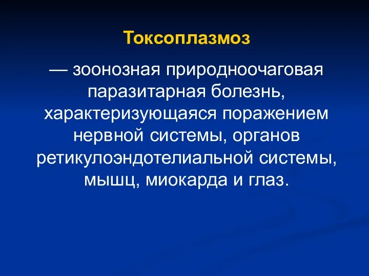 Токсоплазмоз — зоонозная природноочаговая паразитарная болезнь, характеризующаяся поражением нервной системы, органов ретикулоэндотелиальной