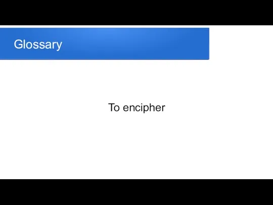 Glossary To encipher