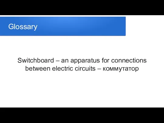 Glossary Switchboard – an apparatus for connections between electric circuits – коммутатор