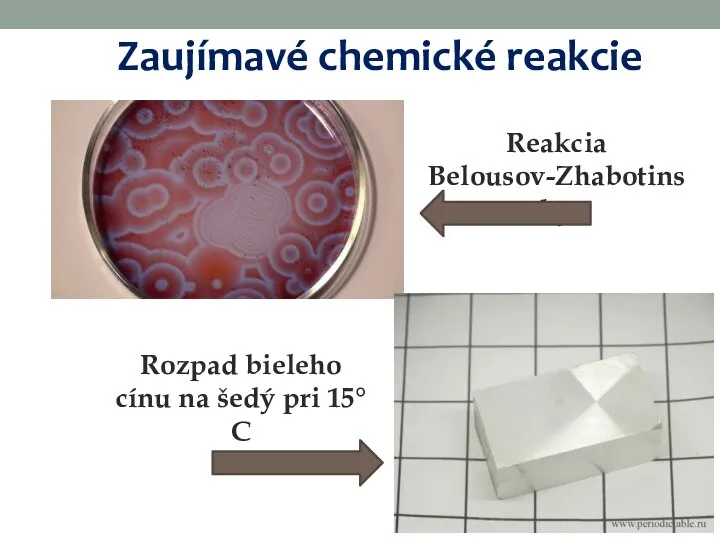 Zaujímavé chemické reakcie Reakcia Belousov-Zhabotinsky Rozpad bieleho cínu na šedý pri 15°C