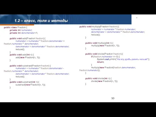 1.2 – класс, поля и методы public class Fraction { private int