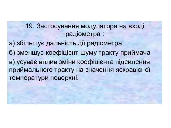 19. Застосування модулятора на вході радіометра : а) збільшує дальність дії радіометра